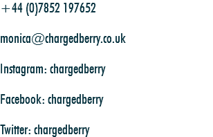 +44 (0)7852 197652 monica@chargedberry.co.uk Instagram: chargedberry Facebook: chargedberry Twitter: chargedberry